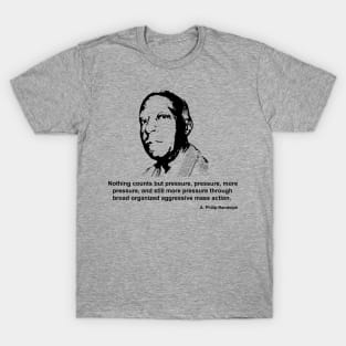 A Philip Randolph quote, Pressure, Pressure, more Pressure T-Shirt